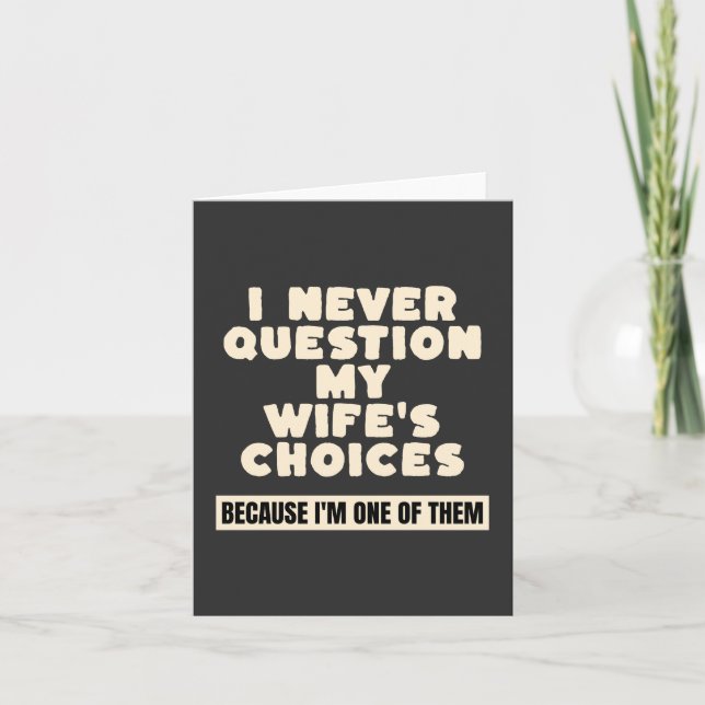 I Never Question My Wife's Choices Because I'm One Card (Front)