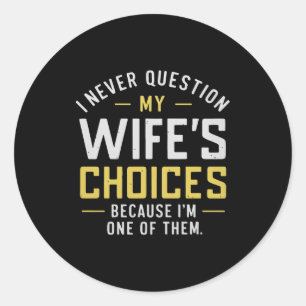 I Never Question My Wife's Choices Because I'm One Classic Round Sticker