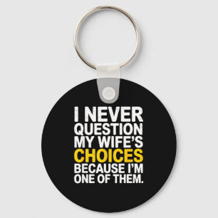 I Never Question My Wife's Choices Funny Husband S Key Ring