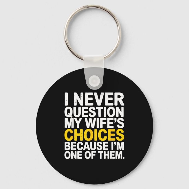 I Never Question My Wife's Choices Funny Husband S Key Ring (Front)