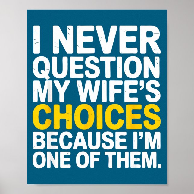 I Never Question My Wife's Choices Funny Husband S Poster (Front)