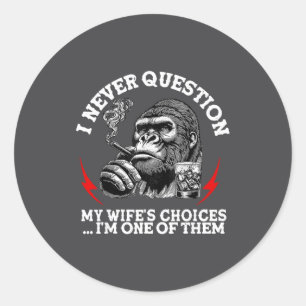 I Never Question My Wife's Choices Funny Monkey (o Classic Round Sticker