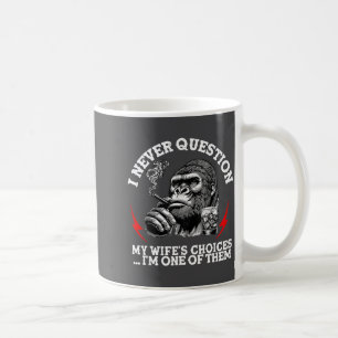 I Never Question My Wife's Choices Funny Monkey (o Coffee Mug