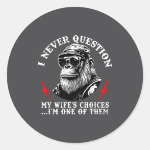 I Never Question My Wife's Choices I'm One Of Them Classic Round Sticker