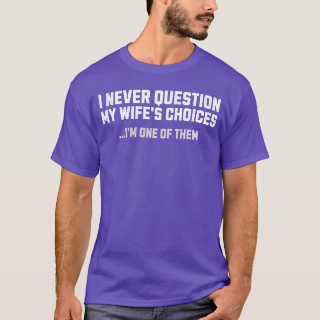 I Never Question My Wifes Choices Mens Funny Husba T-Shirt (Front)