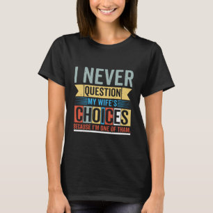 I Never Question My Wife's Choices Sarcastic T-Shirt