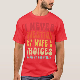 I never question my wifes choices Snarky Saying Hu T-Shirt