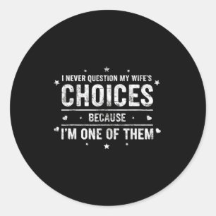 I Never Question My Wifes Choices Wedding Humor Hu Classic Round Sticker