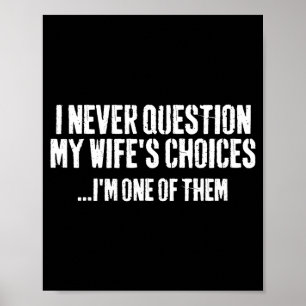 I Never Question My Wifes Choices Witty Quote Marr Poster