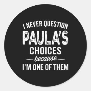 I Never Question Paula’s Choices - Paula D Name Classic Round Sticker