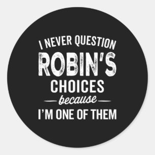 I Never Question Robin’s Choices - Robin D Name Classic Round Sticker