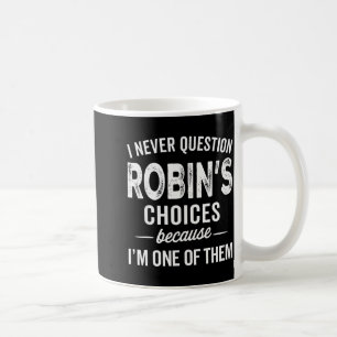 I Never Question Robin’s Choices - Robin Personali Coffee Mug