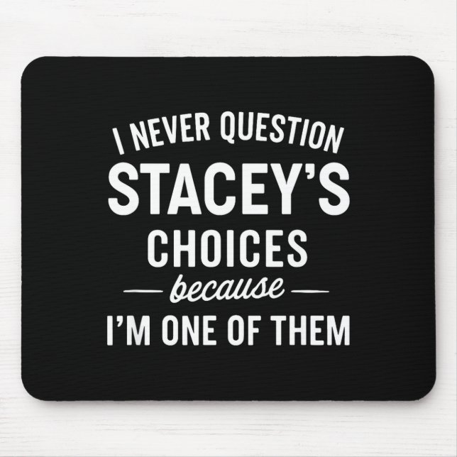 I Never Question Stacey's Choices Because I'm One  Mouse Mat (Front)