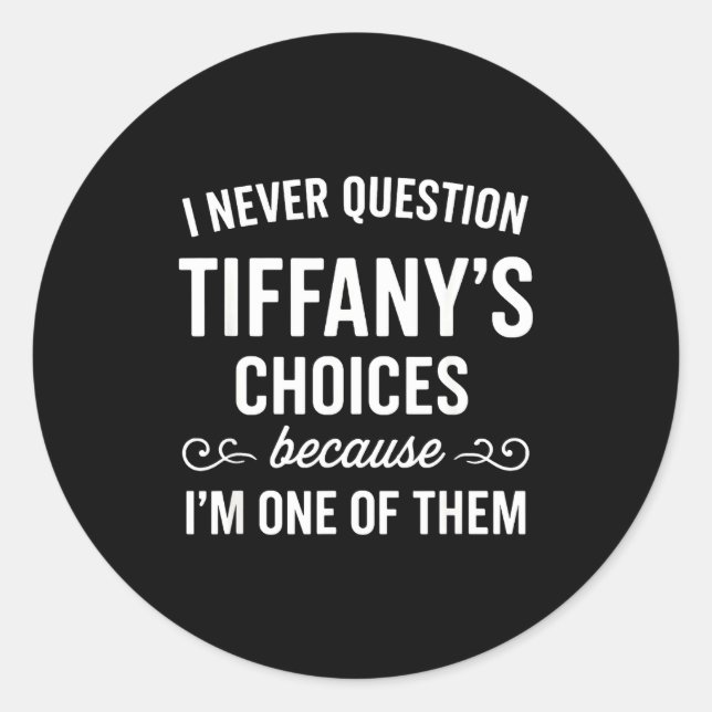 I Never Question Tiffany's Choices Because I'm One Classic Round Sticker (Front)