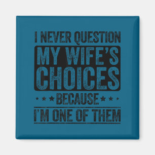 I Never Question Wife Choices Marriage Father Magnet