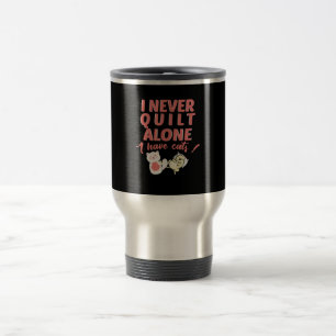 I Never Quilt Alone I Have Cats Pet Owner Quilting Travel Mug