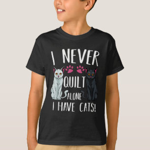 I Never Quilt Alone I Have Cats Quilter Quilting T-Shirt