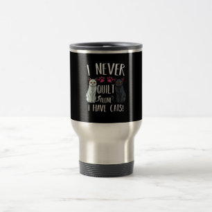 I Never Quilt Alone I Have Cats Quilter Quilting Travel Mug