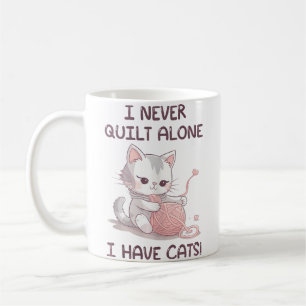 I Never Quilt Alone I Have Cats - Quilter Sewing Q Coffee Mug