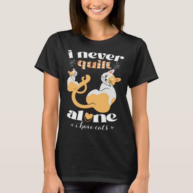 I Never Quilt Alone I Have Cats  Quilter Womans Me T-Shirt (Front)