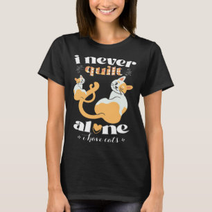 I Never Quilt Alone I Have Cats Quilter Womans Me T-Shirt