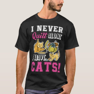 I Never Quilt Alone I Have Cats Quilters & Sewers T-Shirt