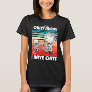 I Never Quilt Alone Knittin Crochet Quilting For C T-Shirt