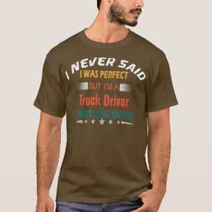 I Never Said I Was Perfect Profession Truck Driver T-Shirt