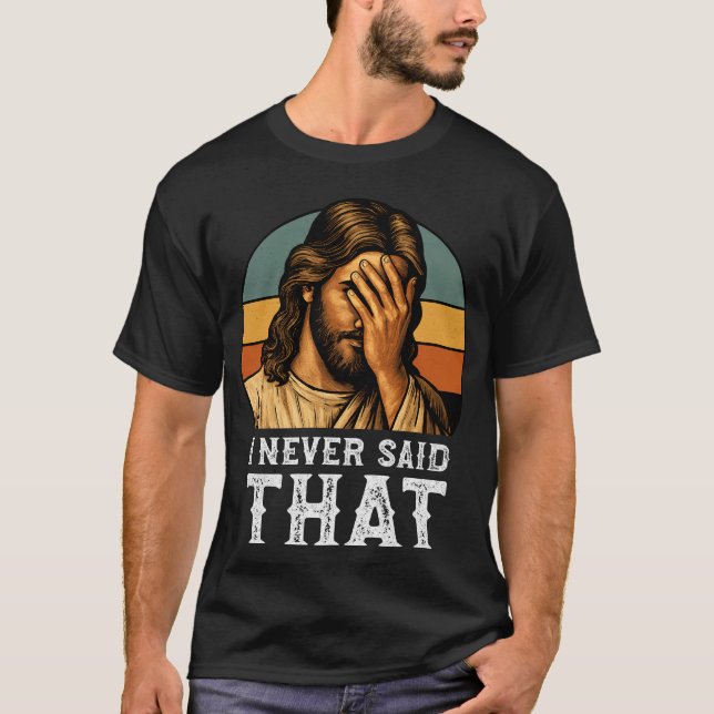 I Never Said That Jesus Meme Funny Christian T-Shirt (Front)