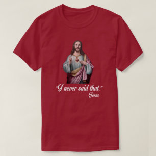 "I NEVER SAID THAT." -JESUS T-Shirt