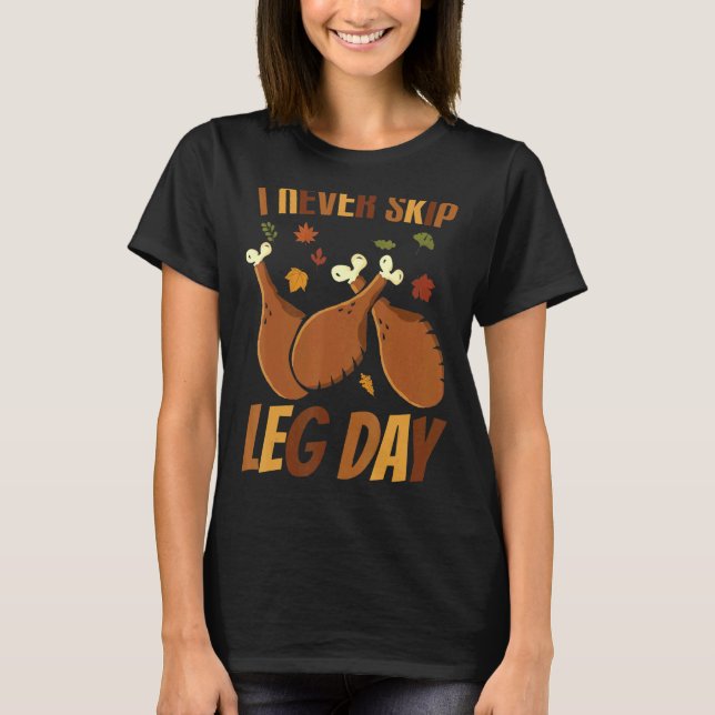 I Never Skip Leg Day  Thanksgiving Workout Turkey  T-Shirt (Front)