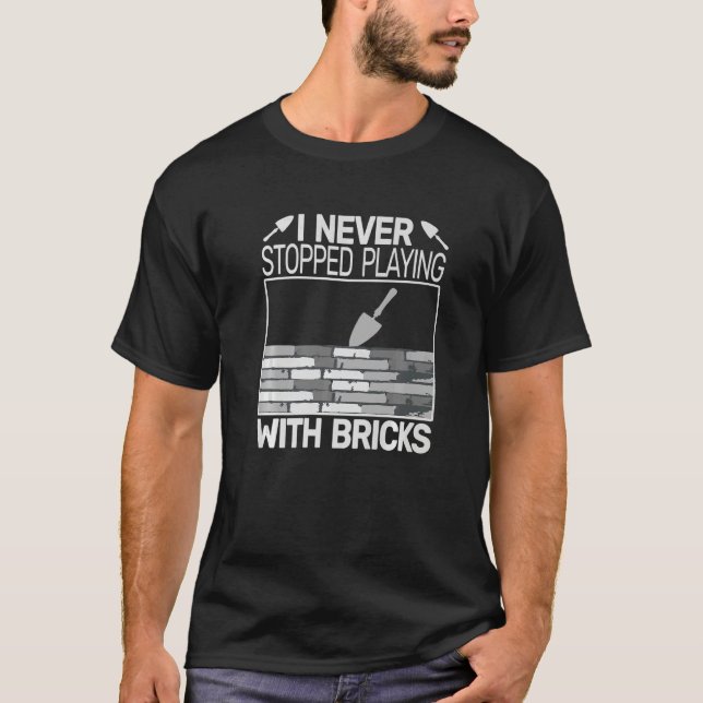 I never Stopped Playing with Bricks men masons Bri T-Shirt (Front)