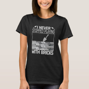 I never Stopped Playing with Bricks men masons Bri T-Shirt