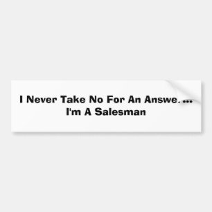 I Never Take No For An Answer...I'm A Salesman Bumper Sticker