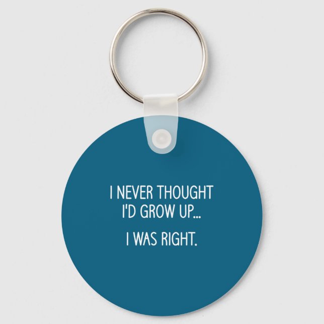 I Never Thought I'd Grow Up, Funny, Jokes, Sarcast Key Ring (Front)