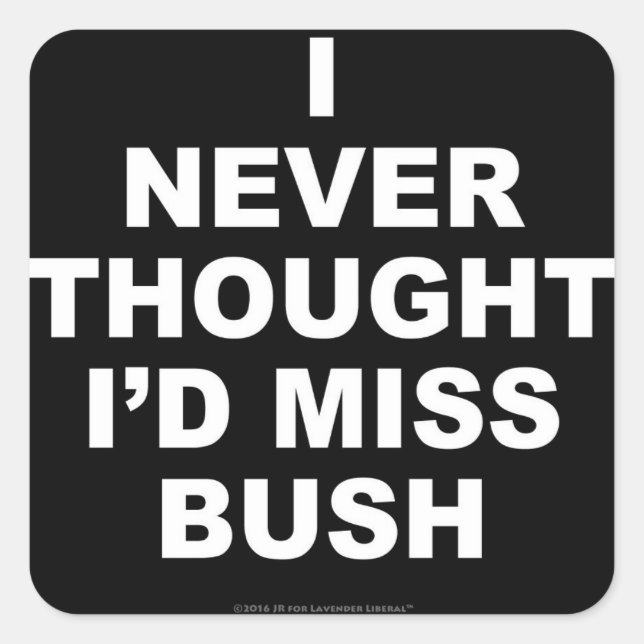 I Never Thought I'd Miss Bush Square Sticker (Front)