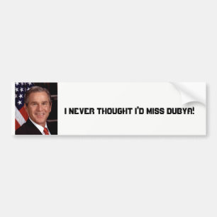 I Never Thought I'd Miss Dubya Bumper Sticker