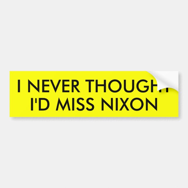 I NEVER THOUGHT I'D MISS NIXON BUMPER STICKER (Front)
