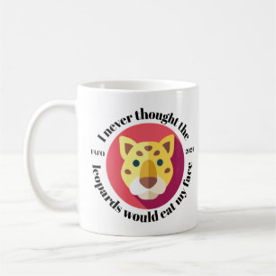 I Never Thought the Leopards Would Eat My Face Mug