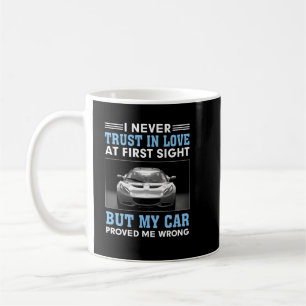 I never trust in love at first sight, but my car p coffee mug