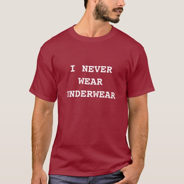 I Never Wear Underwear T-Shirt (Front)