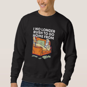 I No Longer Rush To Go Home Work From Home Humour Sweatshirt