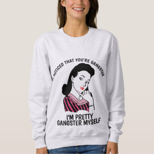 I NOTICED THAT YOU'RE GANGSTER, Ladies Funny Sweatshirt