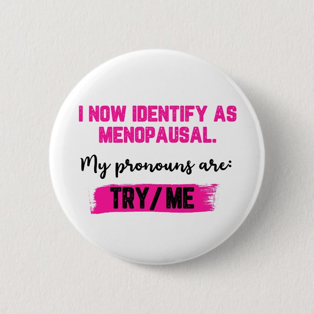 I Now Identify As Menopausal. My Pronouns: Try/Me 6 Cm Round Badge (Front)
