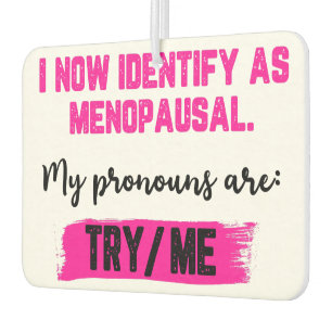 I Now Identify As Menopausal. My Pronouns: Try/Me Car Air Freshener