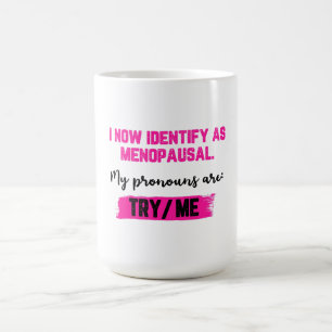I Now Identify As Menopausal. My Pronouns: Try/Me Coffee Mug