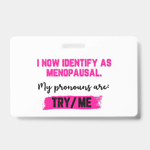 I Now Identify As Menopausal. My Pronouns: Try/Me ID Badge