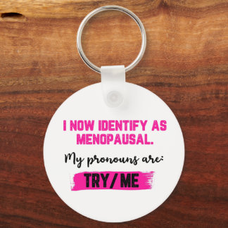 I Now Identify As Menopausal. My Pronouns: Try/Me Key Ring