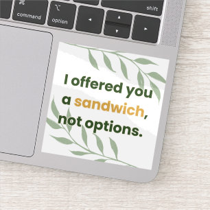 “I Offered You a Sandwich, Not Options”