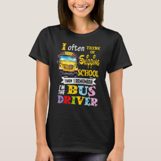 I often Think of Skipping School But I'm The Bus D T-Shirt